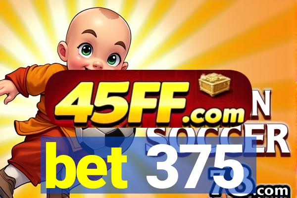 bet 375